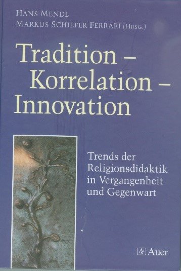 Buchcover Tradition &ndash; Korrelation &ndash; Innovation. Trends der Religionsdidaktik in Vergangenheit und Gegenwart.